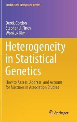 Heterogeneity in Statistical Genetics: How to Assess, Address, and Account for Mixtures in Association Studies - Derek Gordon,Stephen J. Finch,Wonkuk Kim - cover