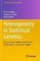 Heterogeneity in Statistical Genetics: How to Assess, Address, and Account for Mixtures in Association Studies - Derek Gordon,Stephen J. Finch,Wonkuk Kim - cover
