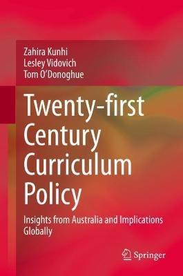 Twenty-first Century Curriculum Policy: Insights from Australia and Implications Globally - Zahira Kunhi,Lesley Vidovich,Tom O'Donoghue - cover
