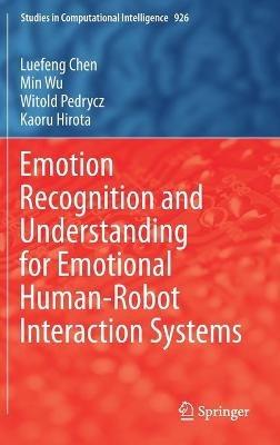 Emotion Recognition and Understanding for Emotional Human-Robot Interaction Systems - Luefeng Chen,Min Wu,Witold Pedrycz - cover