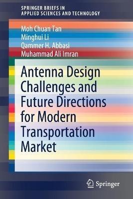 Antenna Design Challenges and Future Directions for Modern Transportation Market - Moh Chuan Tan,Minghui Li,Qammer H. Abbasi - cover