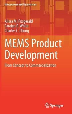 MEMS Product Development: From Concept to Commercialization - Alissa M. Fitzgerald,Carolyn D. White,Charles C. Chung - cover