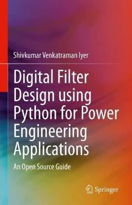 Digital Filter Design using Python for Power Engineering Applications: An Open Source Guide - Shivkumar Venkatraman Iyer - cover