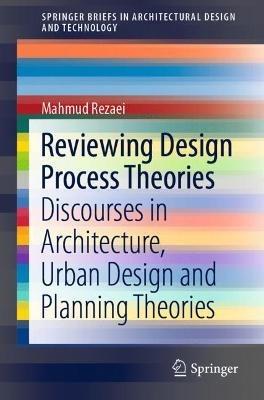 Reviewing Design Process Theories: Discourses in Architecture, Urban Design and Planning Theories - Mahmud Rezaei - cover