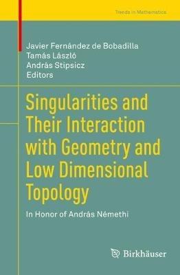 Singularities and Their Interaction with Geometry and Low Dimensional Topology: In Honor of András Némethi - cover