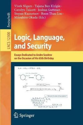 Logic, Language, and Security: Essays Dedicated to Andre Scedrov on the Occasion of His 65th Birthday - cover