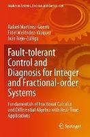 Fault-tolerant Control and Diagnosis for Integer and  Fractional-order Systems: Fundamentals of Fractional Calculus and Differential  Algebra with Real-Time Applications - Rafael Martínez-Guerra,Fidel Meléndez-Vázquez,Iván Trejo-Zúñiga - cover
