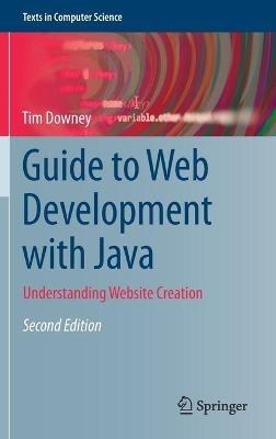 Guide to Web Development with Java: Understanding Website Creation - Tim Downey - cover