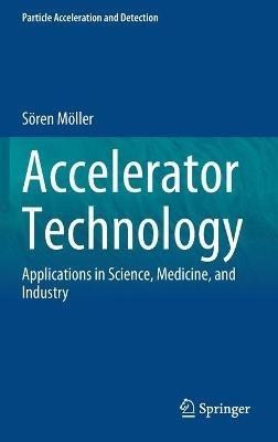 Accelerator Technology: Applications in Science, Medicine, and Industry - Sören Möller - cover
