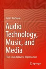 Audio Technology, Music, and Media: From Sound Wave to Reproduction