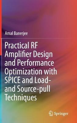 Practical RF Amplifier Design and Performance Optimization with SPICE and Load- and Source-pull Techniques - Amal Banerjee - cover