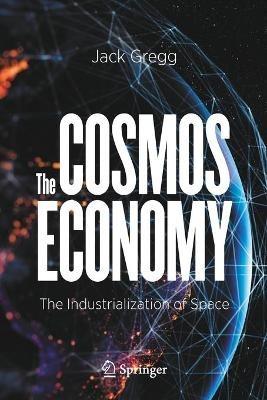 The Cosmos Economy: The Industrialization of Space - Jack Gregg - cover