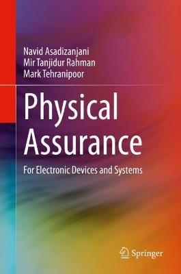 Physical Assurance: For Electronic Devices and Systems - Navid Asadizanjani,Mir Tanjidur Rahman,Mark Tehranipoor - cover