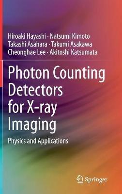 Photon Counting Detectors for X-ray Imaging: Physics and Applications - Hiroaki Hayashi,Natsumi Kimoto,Takashi Asahara - cover