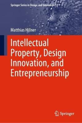 Intellectual Property, Design Innovation, and Entrepreneurship - Matthias Hillner - cover