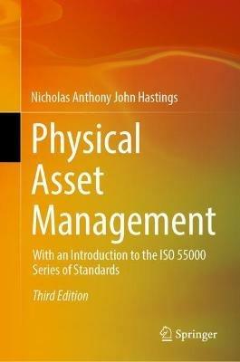 Physical Asset Management: With an Introduction to the ISO 55000 Series of Standards - Nicholas Anthony John Hastings - cover