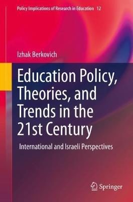Education Policy, Theories, and Trends in the 21st Century: International and Israeli Perspectives - Izhak Berkovich - cover