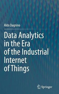 Data Analytics in the Era of the Industrial Internet of Things - Aldo Dagnino - cover