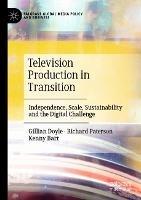 Television Production in Transition: Independence, Scale, Sustainability and the Digital Challenge - Gillian Doyle,Richard Paterson,Kenny Barr - cover