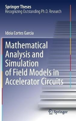 Mathematical Analysis and Simulation of Field Models in Accelerator Circuits - Idoia Cortes Garcia - cover
