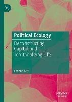 Political Ecology: Deconstructing Capital and Territorializing Life - Enrique Leff - cover