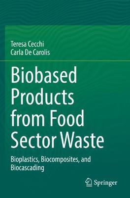 Biobased Products from Food Sector Waste: Bioplastics, Biocomposites, and Biocascading - Teresa Cecchi,Carla De Carolis - cover