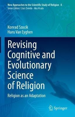 Revising Cognitive and Evolutionary Science of Religion: Religion as an Adaptation - Konrad Szocik,Hans Van Eyghen - cover