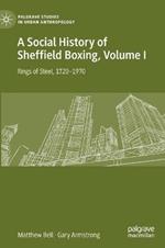 A Social History of Sheffield Boxing, Volume I: Rings of Steel, 1720–1970