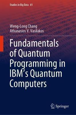 Fundamentals of Quantum Programming in IBM's Quantum Computers - Weng-Long Chang,Athanasios V. Vasilakos - cover