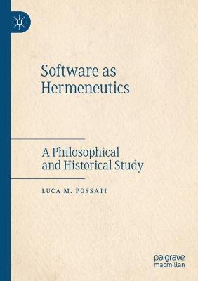Software as Hermeneutics: A Philosophical and Historical Study - Luca M. Possati - cover