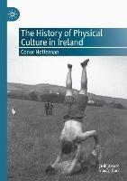 The History of Physical Culture in Ireland - Conor Heffernan - cover