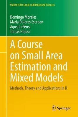 A Course on Small Area Estimation and Mixed Models: Methods, Theory and Applications in R - Domingo Morales,Maria Dolores Esteban,Agustin Perez - cover