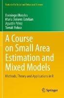 A Course on Small Area Estimation and Mixed Models: Methods, Theory and Applications in R