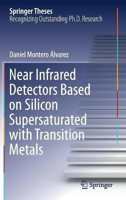 Near Infrared Detectors Based on Silicon Supersaturated with Transition Metals - Daniel Montero Álvarez - cover