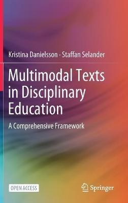 Multimodal Texts in Disciplinary Education: A Comprehensive Framework - Kristina Danielsson,Staffan Selander - cover