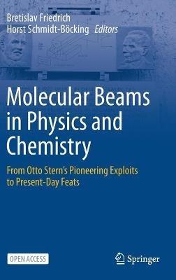 Molecular Beams in Physics and Chemistry: From Otto Stern's Pioneering Exploits to Present-Day Feats - cover