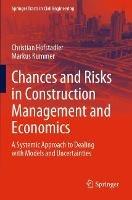 Chances and Risks in Construction Management and Economics: A Systemic Approach to Dealing with Models and Uncertainties - Christian Hofstadler,Markus Kummer - cover