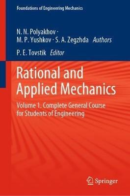 Rational and Applied Mechanics: Volume 1. Complete General Course for Students of Engineering - Nikolai Nikolaevich Polyakhov,Mikhail Petrovich Yushkov,Sergey Andreevich Zegzhda - cover