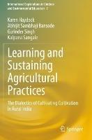 Learning and Sustaining Agricultural Practices: The Dialectics of Cultivating Cultivation in Rural India - Karen Haydock,Abhijit Sambhaji Bansode,Gurinder Singh - cover