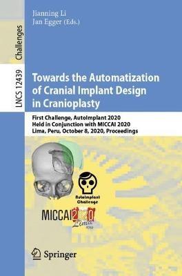 Towards the Automatization of Cranial Implant Design in Cranioplasty: First Challenge, AutoImplant 2020, Held in Conjunction with MICCAI 2020, Lima, Peru, October 8, 2020, Proceedings - cover