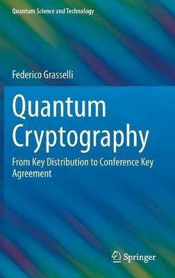 Quantum Cryptography: From Key Distribution to Conference Key Agreement - Federico Grasselli - cover