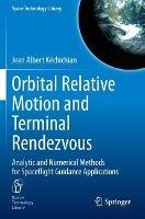 Orbital Relative Motion and Terminal Rendezvous: Analytic and Numerical Methods for Spaceflight Guidance Applications - Jean Albert Kéchichian - cover