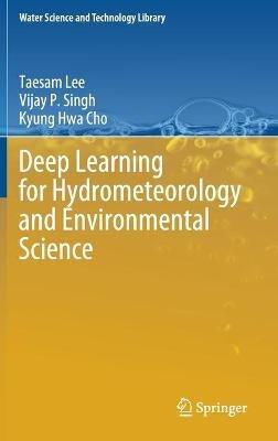 Deep Learning for Hydrometeorology and Environmental Science - Taesam Lee,Vijay P. Singh,Kyung Hwa Cho - cover