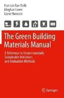 The Green Building Materials Manual: A Reference to Environmentally Sustainable Initiatives and Evaluation Methods - Hannah Rae Roth,Meghan Lewis,Liane Hancock - cover