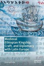 Medieval Ethiopian Kingship, Craft, and Diplomacy with Latin Europe