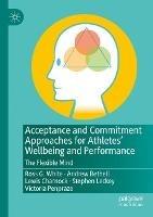 Acceptance and Commitment Approaches for Athletes’ Wellbeing and Performance: The Flexible Mind - Ross G. White,Andrew Bethell,Lewis Charnock - cover