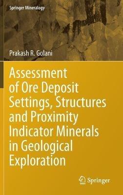 Assessment of Ore Deposit Settings, Structures and Proximity Indicator Minerals in Geological Exploration - Prakash R. Golani - cover