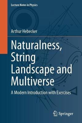 Naturalness, String Landscape and Multiverse: A Modern Introduction with Exercises - Arthur Hebecker - cover
