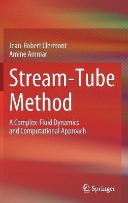 Stream-Tube Method: A Complex-Fluid Dynamics and Computational Approach - Jean-Robert Clermont,Amine Ammar - cover