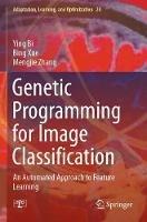 Genetic Programming for Image Classification: An Automated Approach to Feature Learning - Ying Bi,Bing Xue,Mengjie Zhang - cover